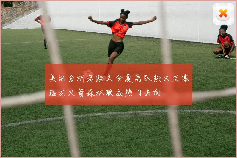 美记分析若欧文今夏离队热火活塞猛龙火箭森林狼成热门去向